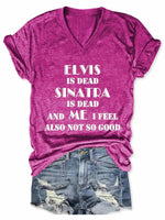 Women's Elvis Is Dead Sinatra Is Dead And Me I Feel Also Not So Good V-Neck T-Shirt