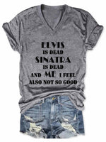 Women's Elvis Is Dead Sinatra Is Dead And Me I Feel Also Not So Good V-Neck T-Shirt