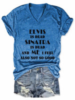 Women's Elvis Is Dead Sinatra Is Dead And Me I Feel Also Not So Good V-Neck T-Shirt