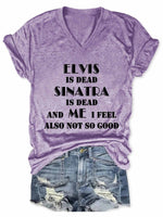Women's Elvis Is Dead Sinatra Is Dead And Me I Feel Also Not So Good V-Neck T-Shirt